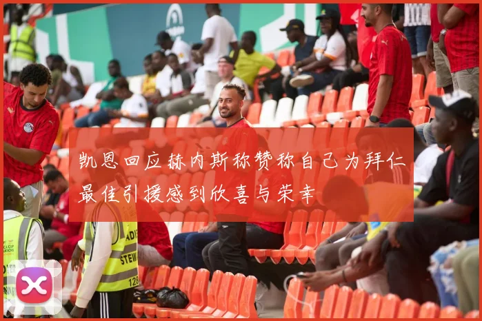 凯恩回应赫内斯称赞称自己为拜仁最佳引援感到欣喜与荣幸