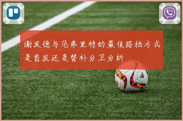 谢泼德与范弗里特的最佳搭档方式是首发还是替补分卫分析