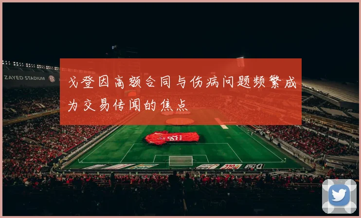 戈登因高额合同与伤病问题频繁成为交易传闻的焦点