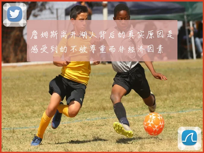 詹姆斯离开湖人背后的真实原因是感受到的不被尊重而非经济因素